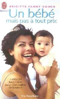 Un bébé, mais pas à tout prix... - Brigitte-Fanny Cohen