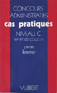 Concours administratifs - Brevet des collèges Niveau C : Cas pratiques - Pierre Leterrier