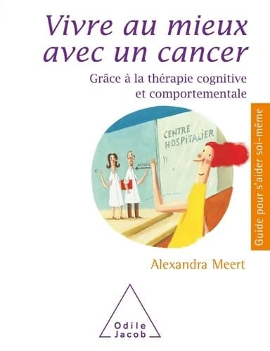 Vivre mieux avec un cancer : Grâce à la thérapie cognitive et comportementale - Alexandra Meert